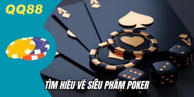 Tìm hiểu về siêu phẩm poker có mặt tại nhà cái này